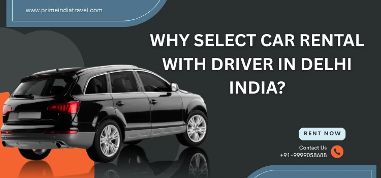 Why Select Car Rental With Driver In Delhi India